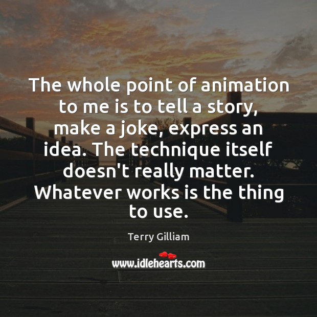 The whole point of animation to me is to tell a story, Terry Gilliam Picture Quote