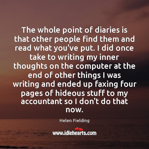The whole point of diaries is that other people find them and Helen Fielding Picture Quote