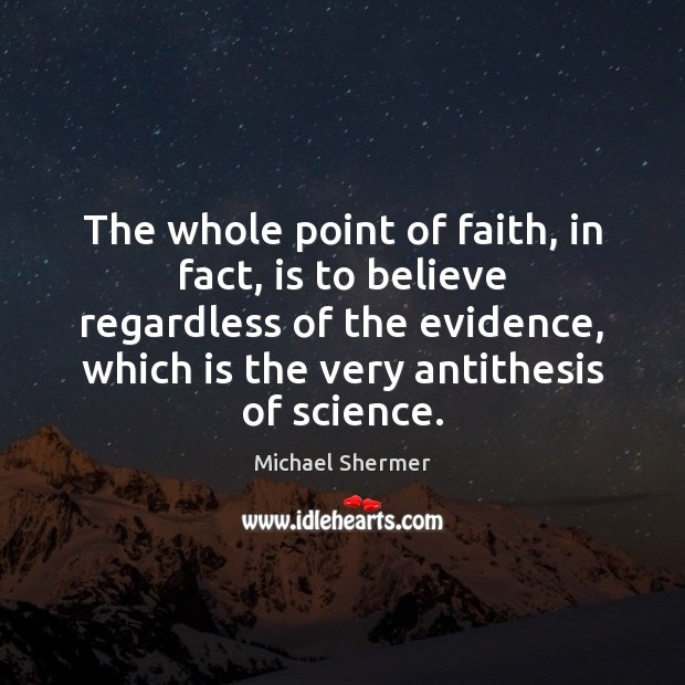 The whole point of faith, in fact, is to believe regardless of Image