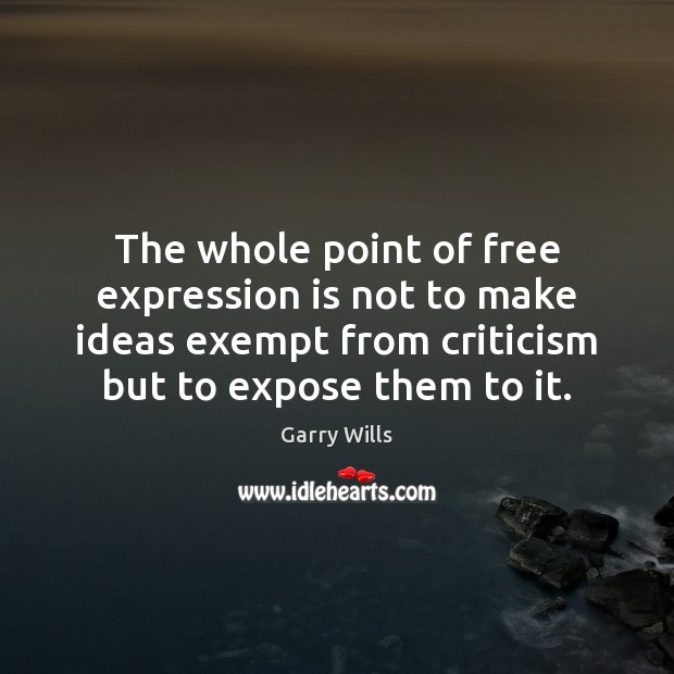 The whole point of free expression is not to make ideas exempt Garry Wills Picture Quote