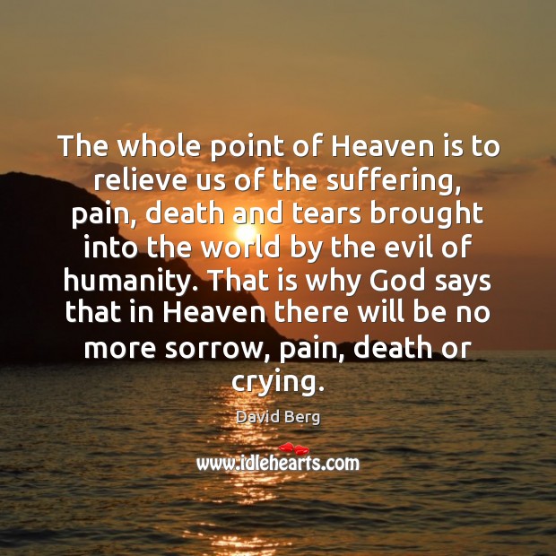 The whole point of Heaven is to relieve us of the suffering, Image