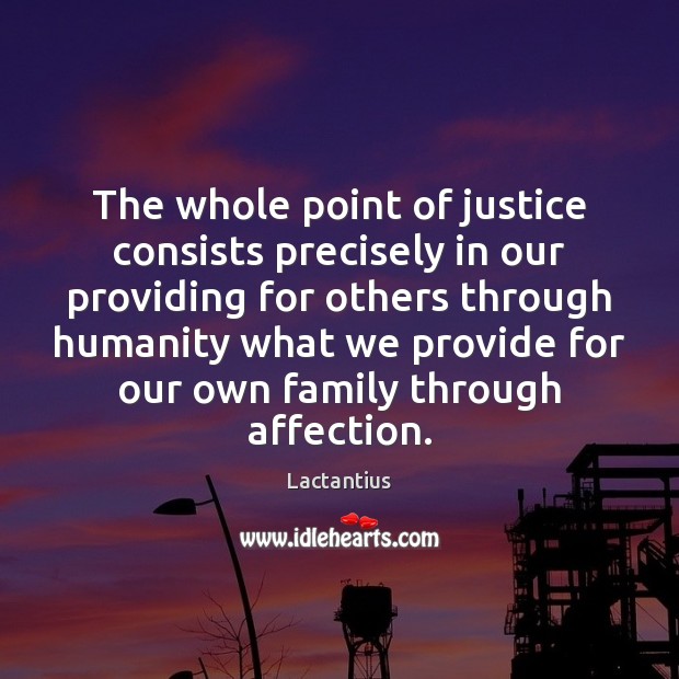 The whole point of justice consists precisely in our providing for others Lactantius Picture Quote