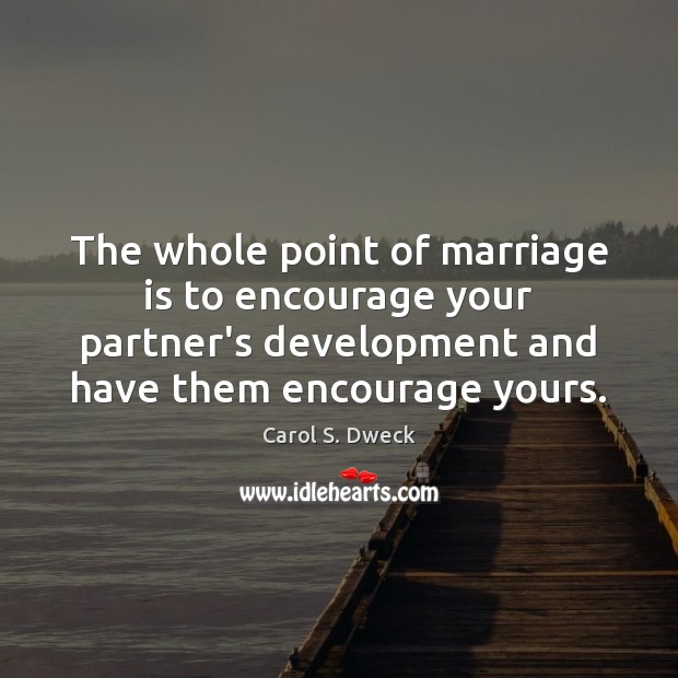 The whole point of marriage is to encourage your partner’s development and Image