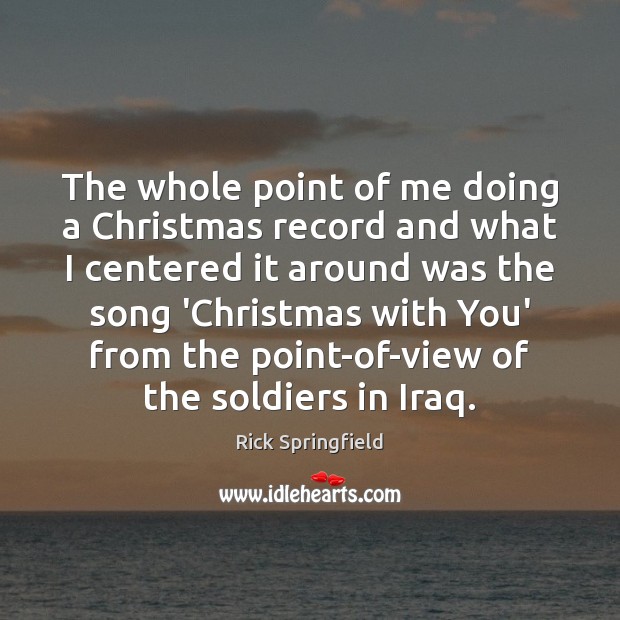 The whole point of me doing a Christmas record and what I Rick Springfield Picture Quote