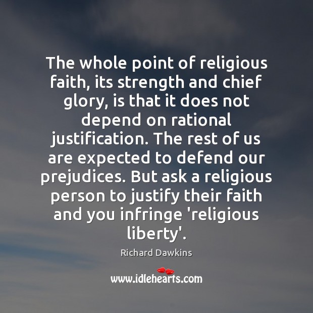 The whole point of religious faith, its strength and chief glory, is Richard Dawkins Picture Quote