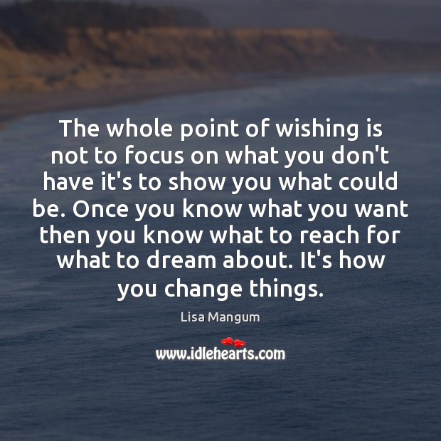 The whole point of wishing is not to focus on what you Dream Quotes Image