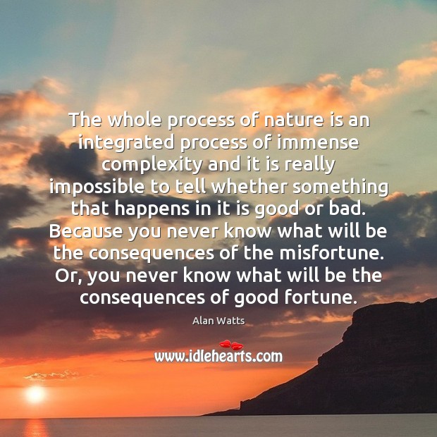 The whole process of nature is an integrated process of immense complexity Alan Watts Picture Quote