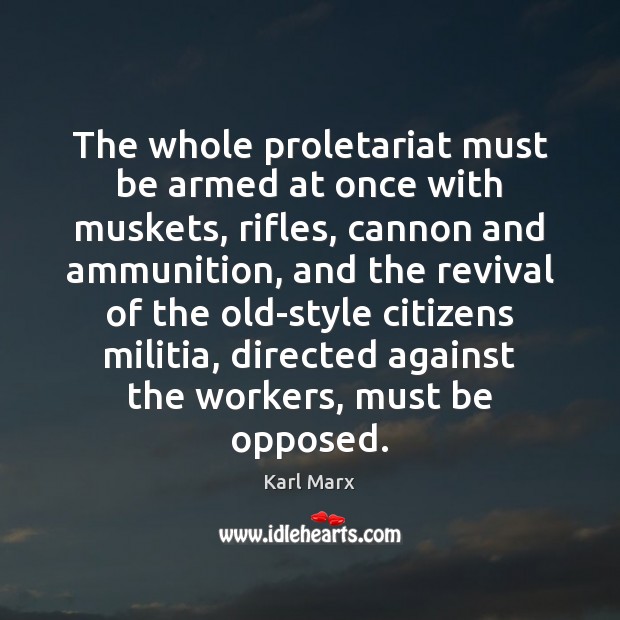 The whole proletariat must be armed at once with muskets, rifles, cannon Karl Marx Picture Quote