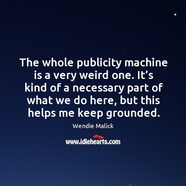 The whole publicity machine is a very weird one. Wendie Malick Picture Quote
