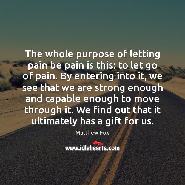 The whole purpose of letting pain be pain is this: to let Matthew Fox Picture Quote