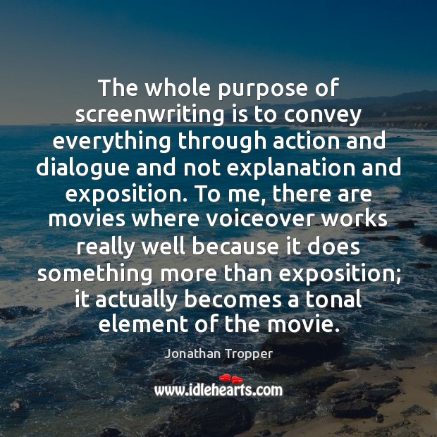 The whole purpose of screenwriting is to convey everything through action and Image