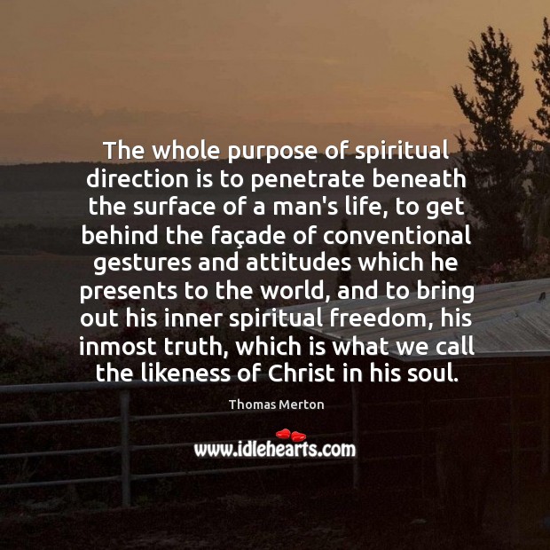 The whole purpose of spiritual direction is to penetrate beneath the surface 