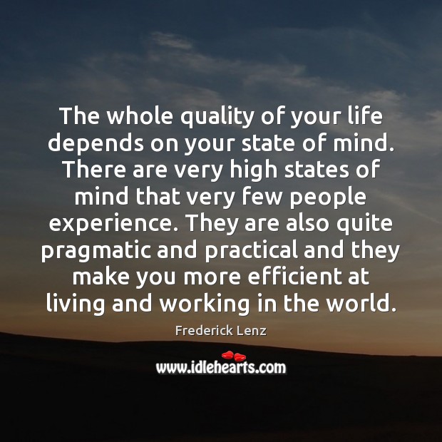 The whole quality of your life depends on your state of mind. 