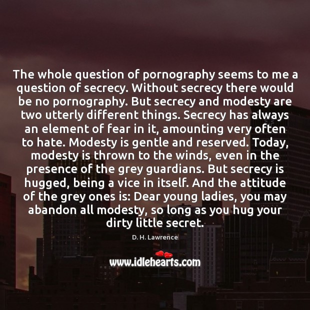 The whole question of pornography seems to me a question of secrecy. D. H. Lawrence Picture Quote