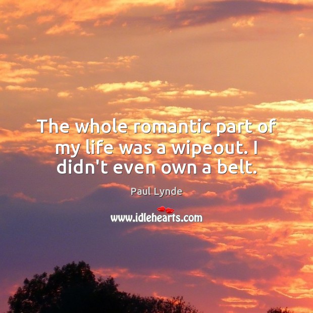 The whole romantic part of my life was a wipeout. I didn’t even own a belt. Paul Lynde Picture Quote