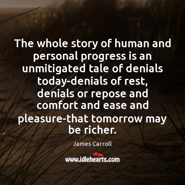 The whole story of human and personal progress is an unmitigated tale James Carroll Picture Quote