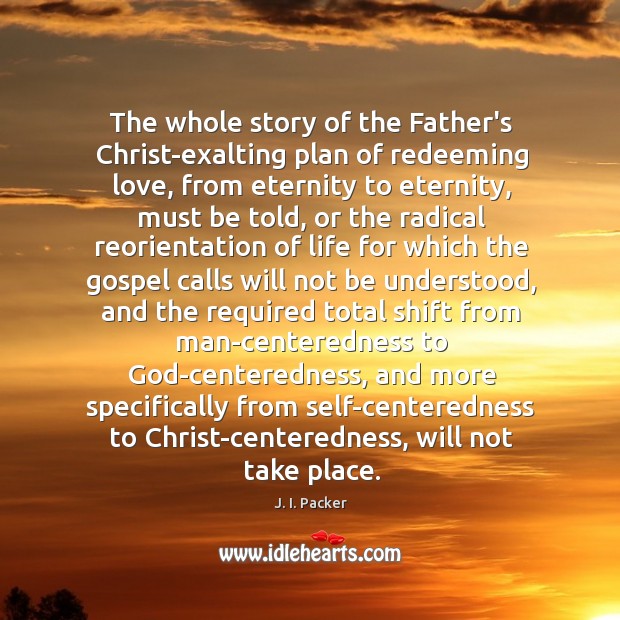 The whole story of the Father’s Christ-exalting plan of redeeming love, from J. I. Packer Picture Quote