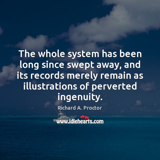 The whole system has been long since swept away, and its records Richard A. Proctor Picture Quote