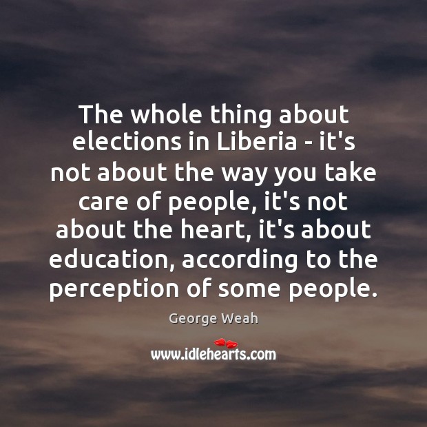The whole thing about elections in Liberia – it’s not about the George Weah Picture Quote