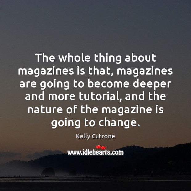 The whole thing about magazines is that, magazines are going to become Kelly Cutrone Picture Quote