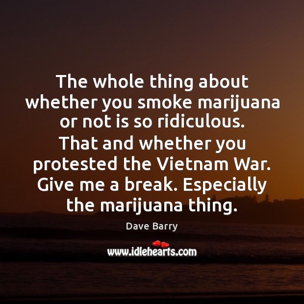 The whole thing about whether you smoke marijuana or not is so Image