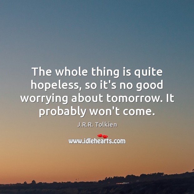 The whole thing is quite hopeless, so it’s no good worrying about J.R.R. Tolkien Picture Quote