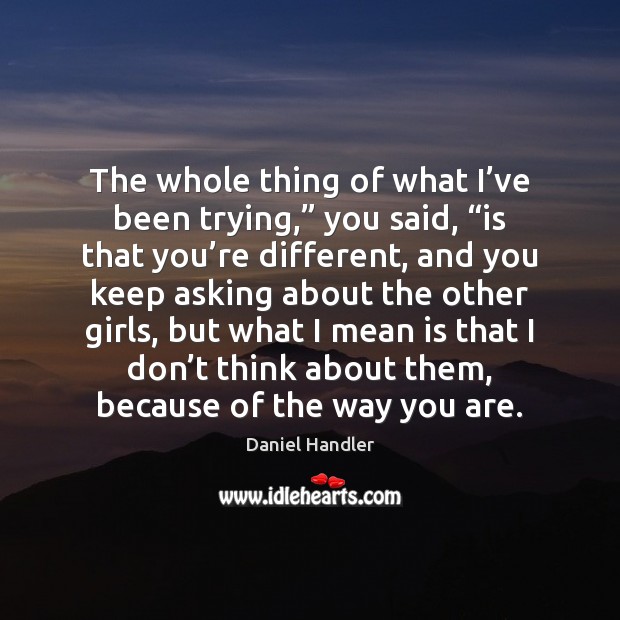 The whole thing of what I’ve been trying,” you said, “is Daniel Handler Picture Quote