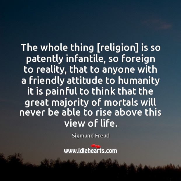 The whole thing [religion] is so patently infantile, so foreign to reality, Image