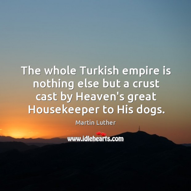 The whole Turkish empire is nothing else but a crust cast by Image