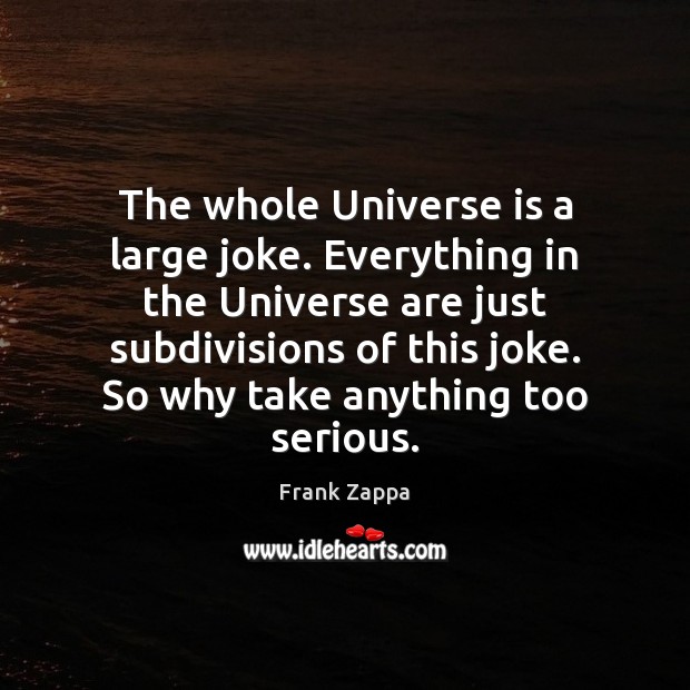 The whole Universe is a large joke. Everything in the Universe are Image