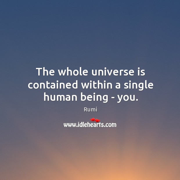 The whole universe is contained within a single human being – you. Rumi Picture Quote