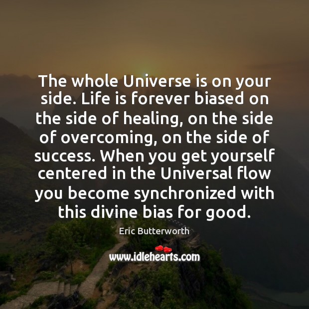The whole Universe is on your side. Life is forever biased on Eric Butterworth Picture Quote