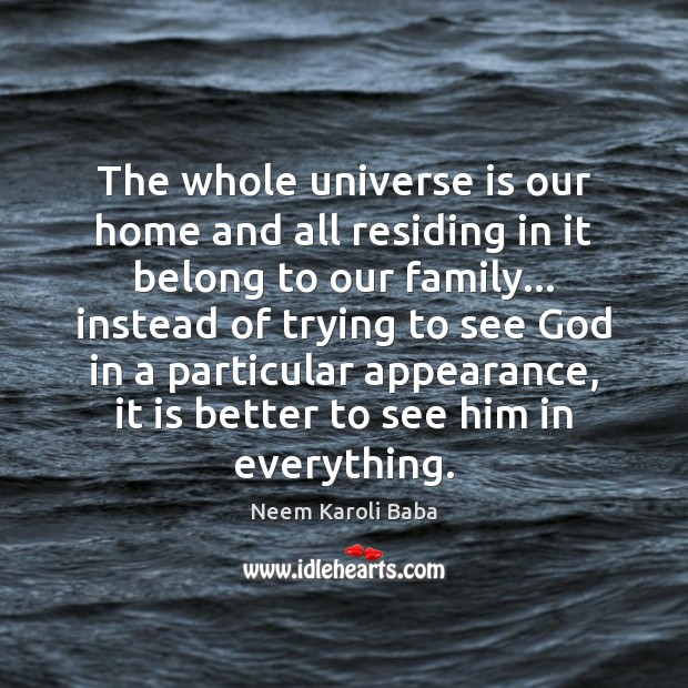 The whole universe is our home and all residing in it belong Neem Karoli Baba Picture Quote