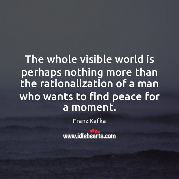 The whole visible world is perhaps nothing more than the rationalization of Franz Kafka Picture Quote