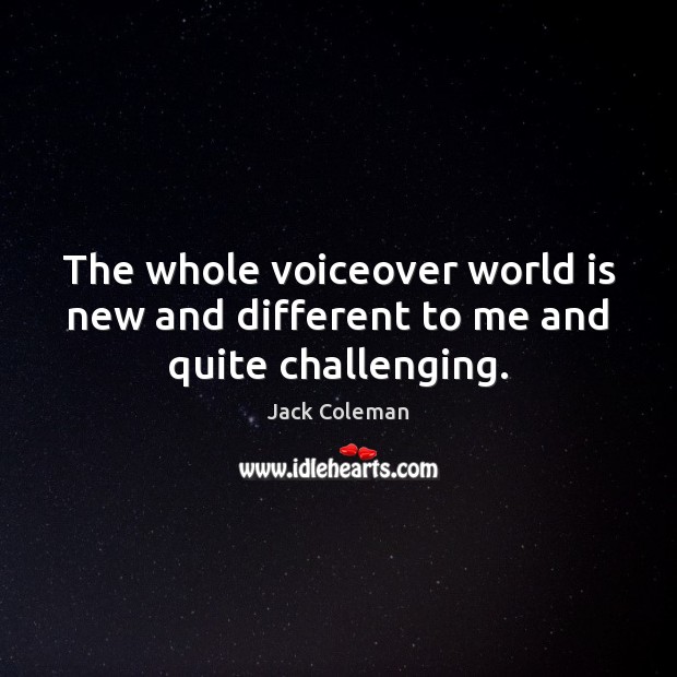 The whole voiceover world is new and different to me and quite challenging. Image