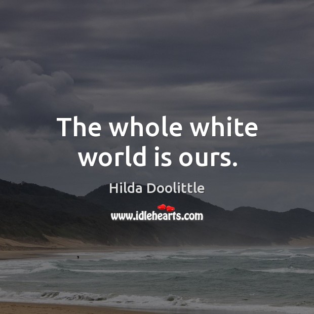 The whole white world is ours. Image