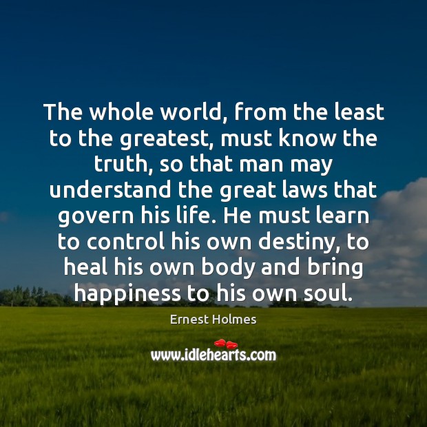 The whole world, from the least to the greatest, must know the Ernest Holmes Picture Quote