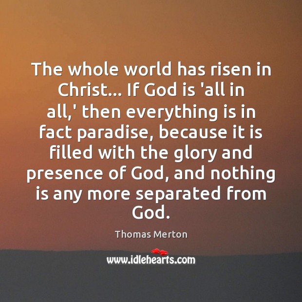 The whole world has risen in Christ… If God is ‘all in Thomas Merton Picture Quote