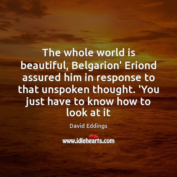 The whole world is beautiful, Belgarion’ Eriond assured him in response to 