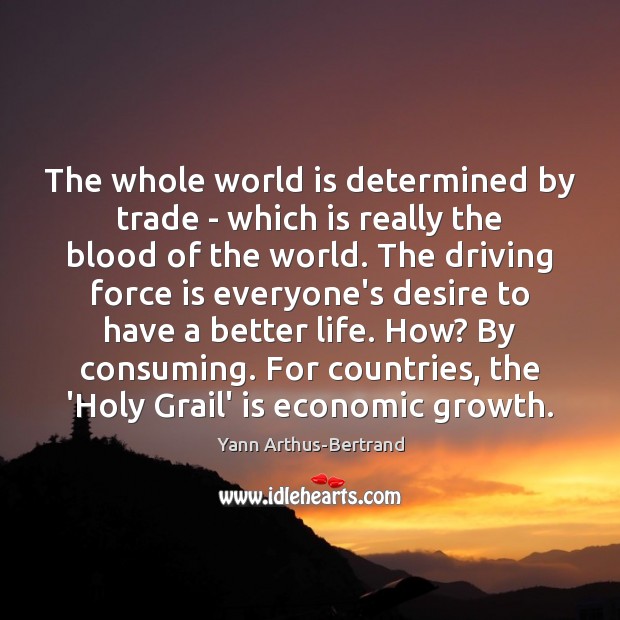 The whole world is determined by trade – which is really the Yann Arthus-Bertrand Picture Quote
