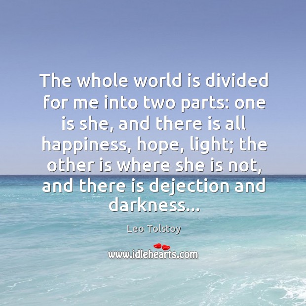 The whole world is divided for me into two parts: one is Leo Tolstoy Picture Quote