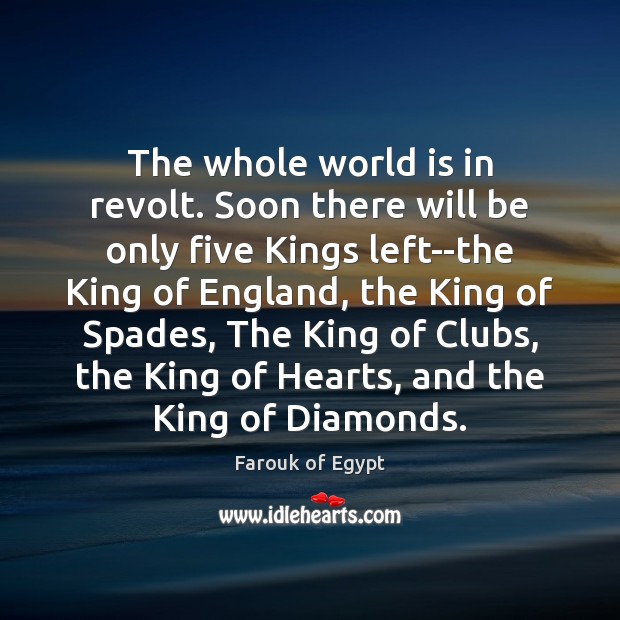 The whole world is in revolt. Soon there will be only five Farouk of Egypt Picture Quote