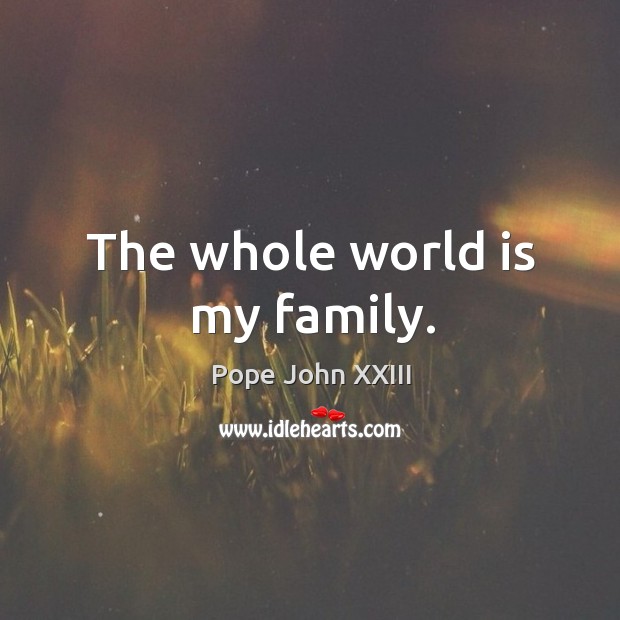 The whole world is my family. Image