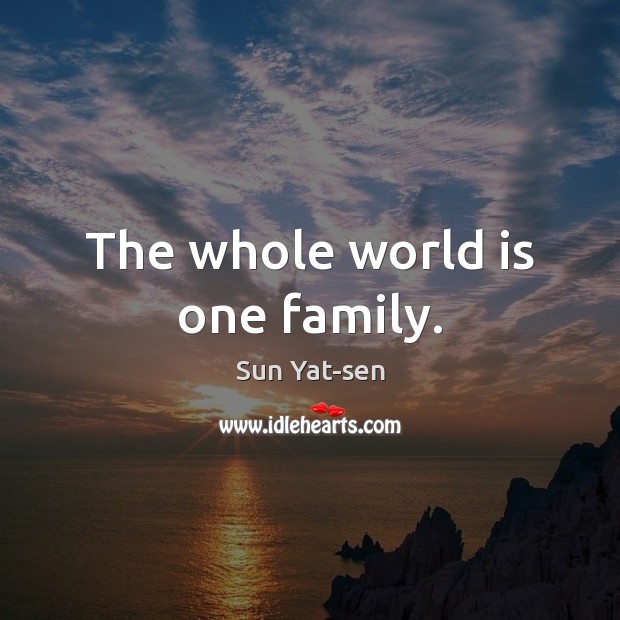 The whole world is one family. Sun Yat-sen Picture Quote