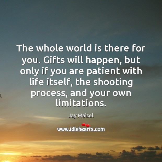 The whole world is there for you. Gifts will happen, but only Patient Quotes Image