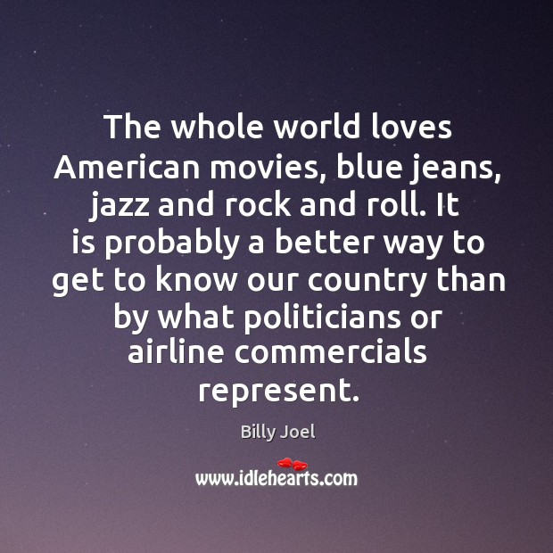 The whole world loves american movies, blue jeans Billy Joel Picture Quote