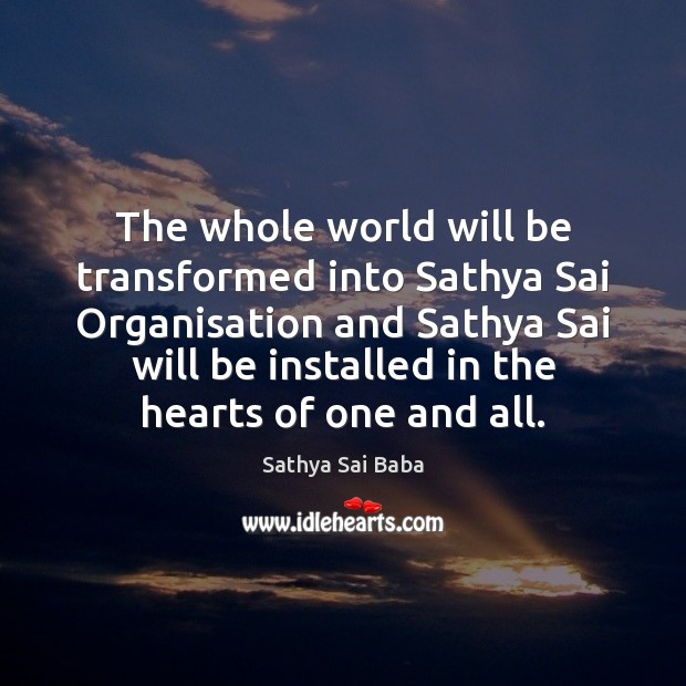 The whole world will be transformed into Sathya Sai Organisation and Sathya Sathya Sai Baba Picture Quote