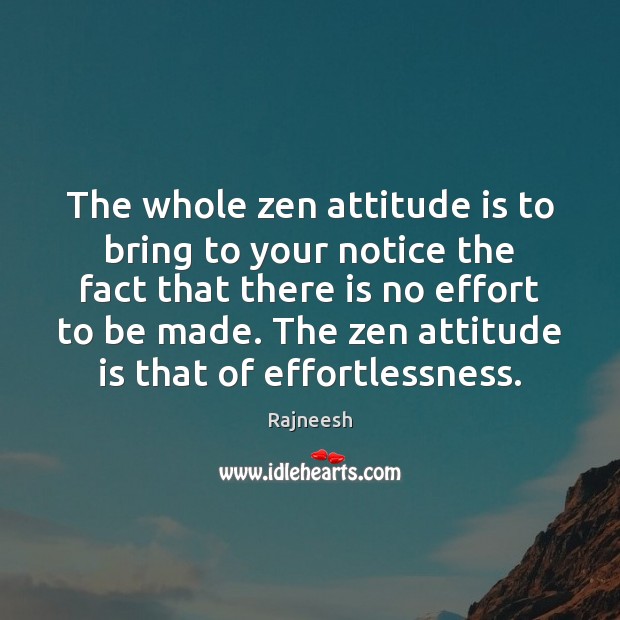 The whole zen attitude is to bring to your notice the fact Rajneesh Picture Quote