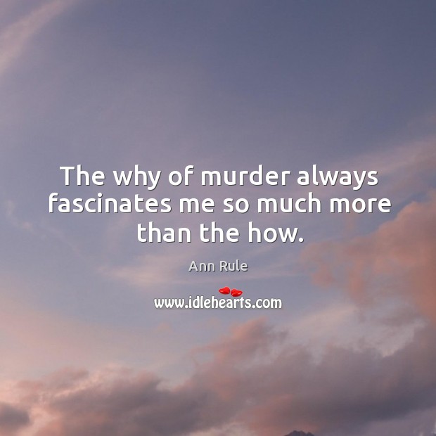 The why of murder always fascinates me so much more than the how. Image