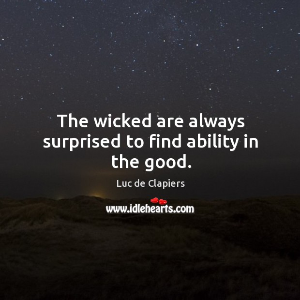 The wicked are always surprised to find ability in the good. Image